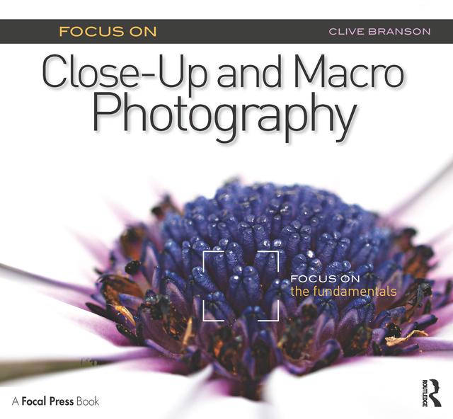 Focus On Close-Up and Macro Photography by Clive Branson