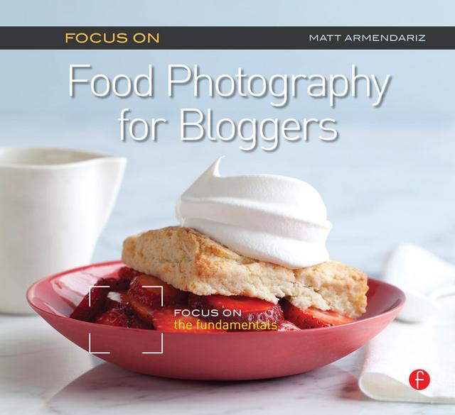 Focus On Food Photography for Bloggers (Focus On Series) by Matt Armendariz