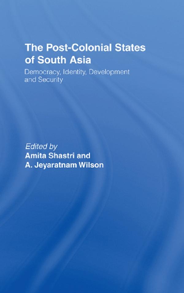 The Post-Colonial States of South Asia by A. Jeyaratnam Wilson, Amita Shastri