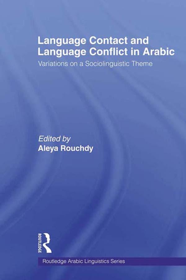 Language Contact and Language Conflict in Arabic by Aleya Rouchdy
