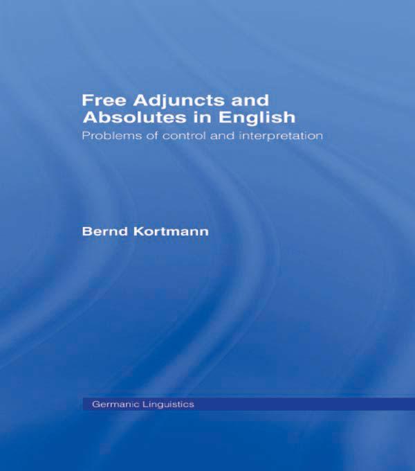 Free Adjuncts and Absolutes in English by Bernd Kortmann