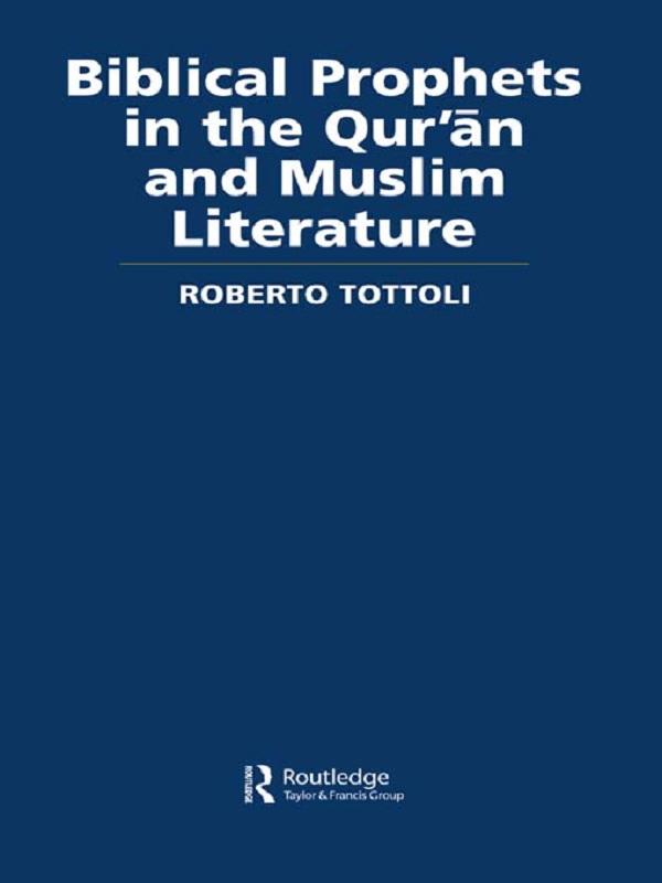 Biblical Prophets in the Qur'an and Muslim Literature by Roberto Tottoli