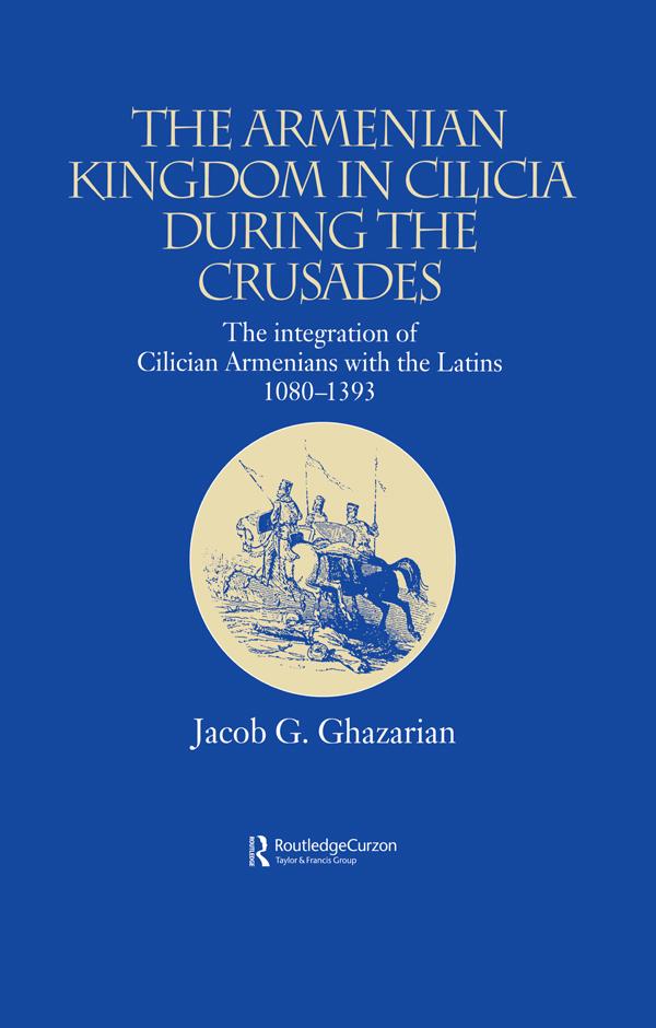 The Armenian Kingdom in Cilicia During the Crusades by Jacob Ghazarian