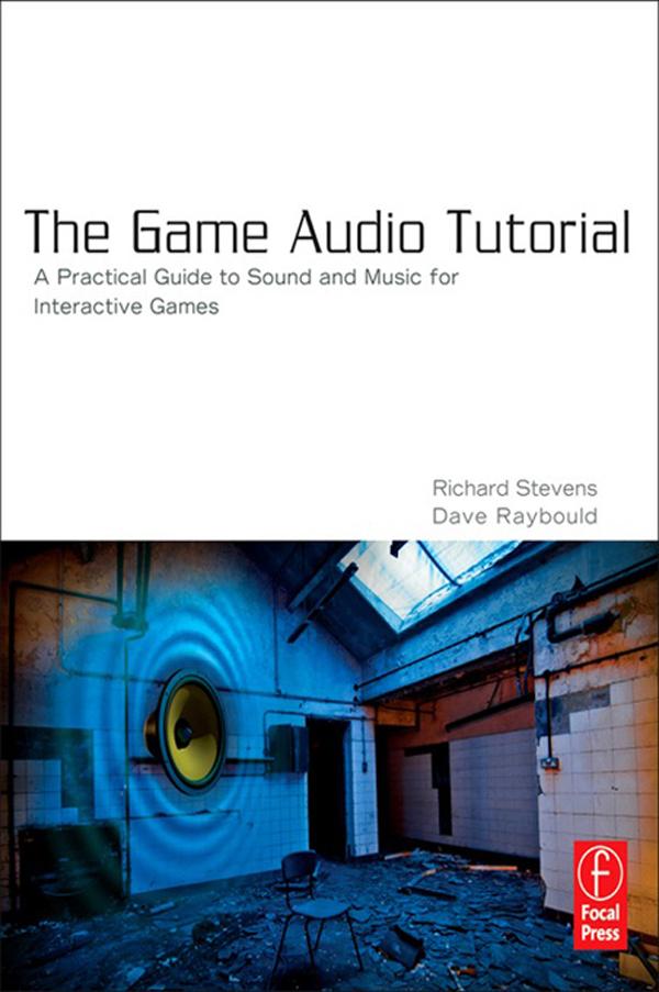 The Game Audio Tutorial by Dave Raybould, Richard Stevens