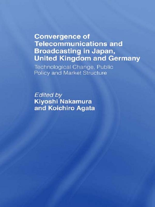 Convergence of Telecommunications and Broadcasting in Japan, United Kingdom and Germany by Kiyoshi Nakamura, Koichiro Agata