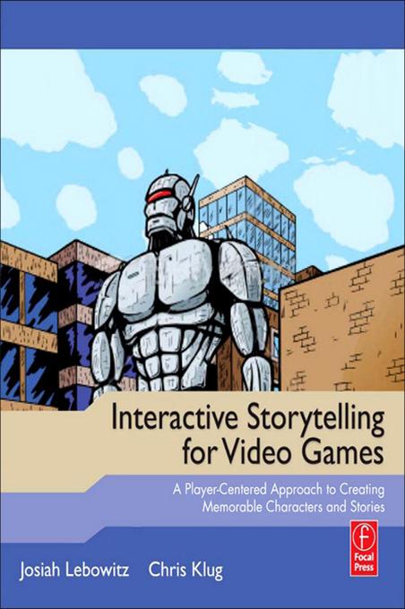Interactive Storytelling for Video Games by Chris Klug, Josiah Lebowitz