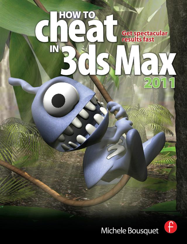 How to Cheat in 3ds Max 2011 by Michele Bousquet