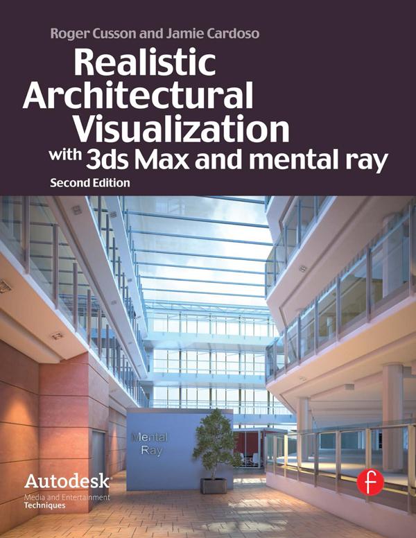 Realistic Architectural Rendering with 3ds Max and V-Ray by Jamie Cardoso, Roger Cusson