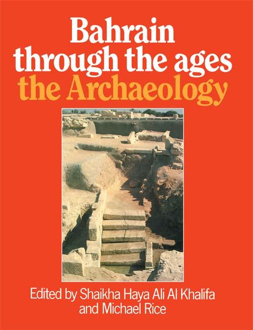 Bahrain Through The Ages - the Archaeology by Michael Rice, Shaikha Haya Ali Al Khalifa