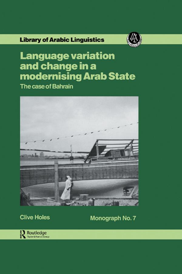 Language Variation and Change in a Modernising Arab State by Clive Holes
