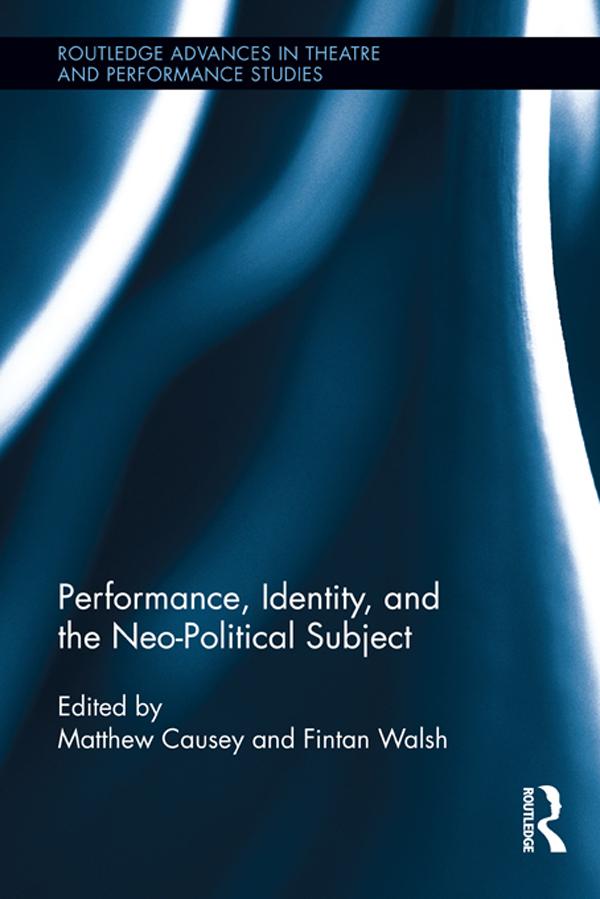 Performance, Identity, and the Neo-Political Subject by Fintan Walsh, Matthew Causey