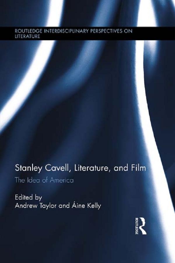 Stanley Cavell, Literature, and Film by Áine Kelly, Andrew Taylor