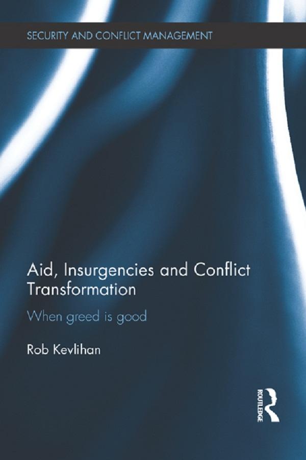 Aid, Insurgencies and Conflict Transformation by Rob Kevlihan