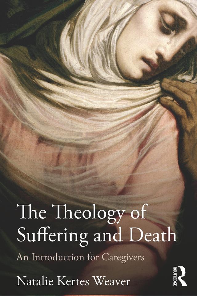 The Theology of Suffering and Death by Natalie Kertes Weaver