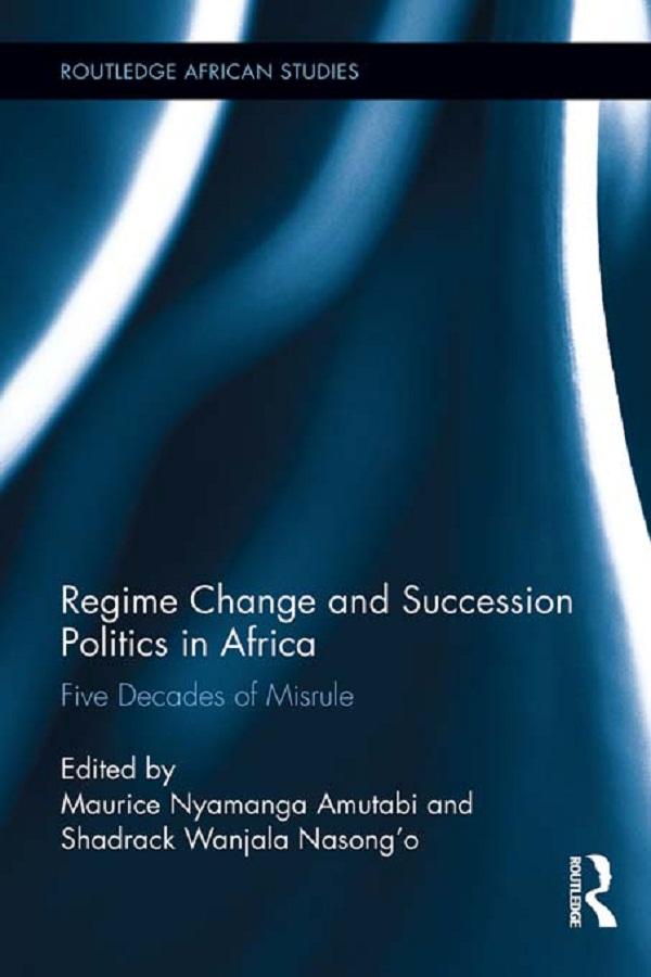 Regime Change and Succession Politics in Africa by Maurice Nyamanga Amutabi, Shadrack Wanjala Nasong’o