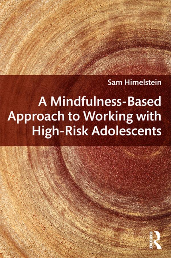 A Mindfulness-Based Approach to Working with High-Risk Adolescents by Sam Himelstein