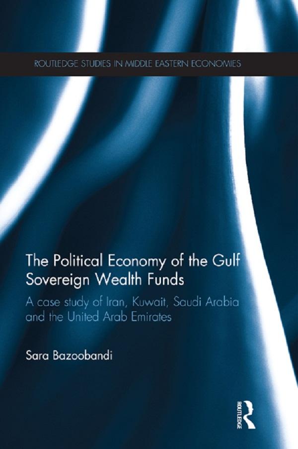 Political Economy of the Gulf Sovereign Wealth Funds by Sara Bazoobandi