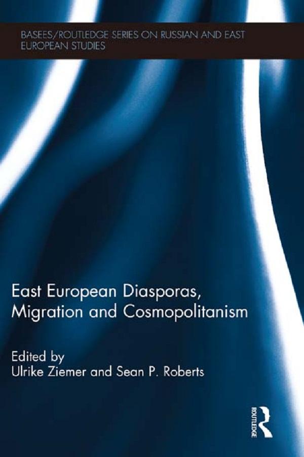 East European Diasporas, Migration and Cosmopolitanism by Sean P. Roberts, Ulrike Ziemer