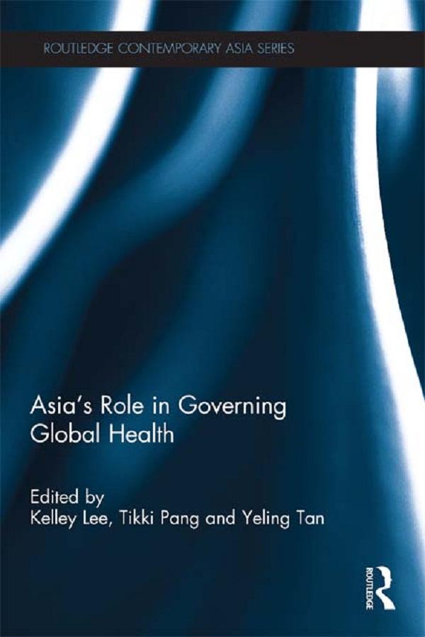 Asia's Role in Governing Global Health by Kelley Lee, Tikki Pang, Yeling Tan