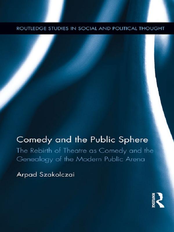 Comedy and the Public Sphere by Arpad Szakolczai
