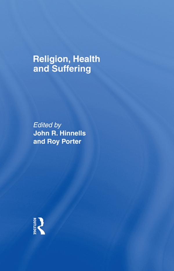 Religion, Health and Suffering by John R. Hinnells, Roy Porter