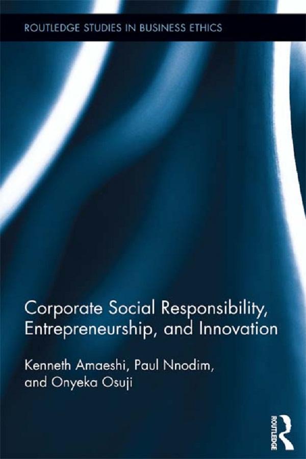 Corporate Social Responsibility, Entrepreneurship, and Innovation by Kenneth Amaeshi, Osuji Onyeka, Paul Nnodim