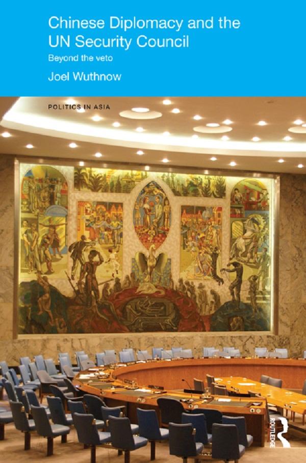 Chinese Diplomacy and the UN Security Council by Joel Wuthnow