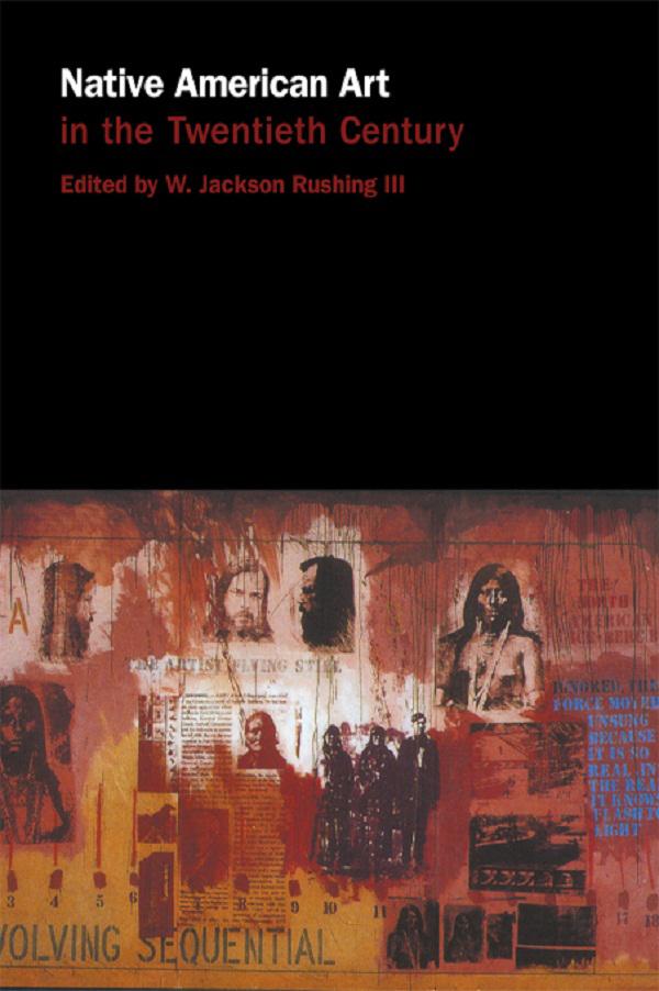 Native American Art in the Twentieth Century by W. Jackson Rushing III