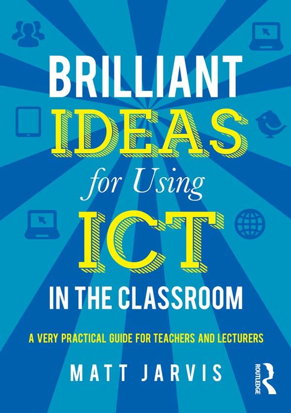 Brilliant Ideas for Using ICT in the Classroom by Matt Jarvis