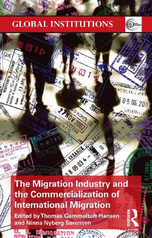 The Migration Industry and the Commercialization of International Migration by Ninna Nyberg Sorensen, Thomas Gammeltoft-Hansen