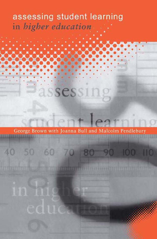 Assessing Student Learning in Higher Education by George A Brown, Joanna Bull, Malcolm Pendlebury