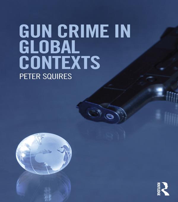 Gun Crime in Global Contexts by Peter Squires