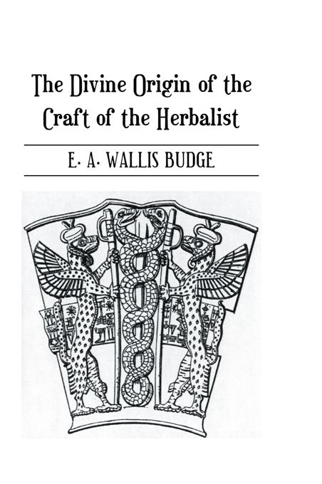 The Divine Origin of the Craft of the Herbalist by E.A. Wallis Budge