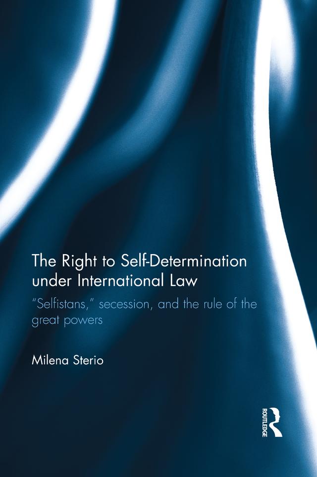 The Right to Self-determination Under International Law by Milena Sterio