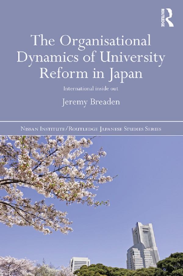 The Organisational Dynamics of University Reform in Japan by Jeremy Breaden