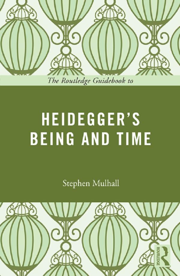 The Routledge Guidebook to Heidegger's Being and Time by Stephen Mulhall