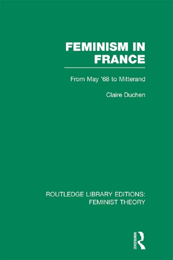Feminism in France (RLE Feminist Theory) by Claire Duchen