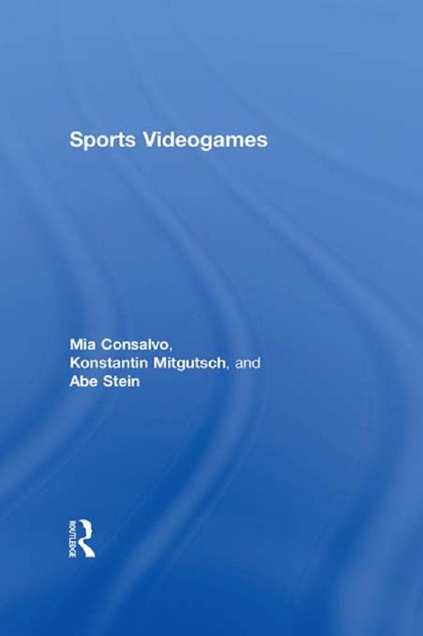 Sports Videogames by Abe Stein, Konstantin Mitgutsch, Mia Consalvo