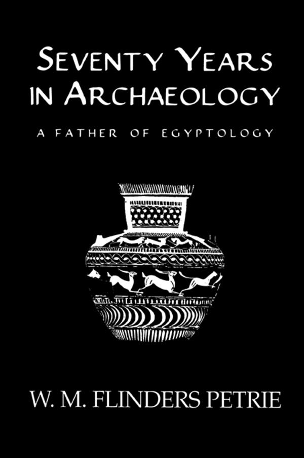 Seventy Years In Archaeology by W.M. Flinders Petrie