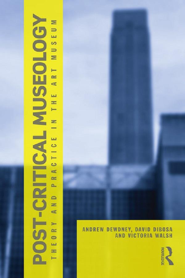 Post Critical Museology by Andrew Dewdney, David Dibosa, Victoria Walsh