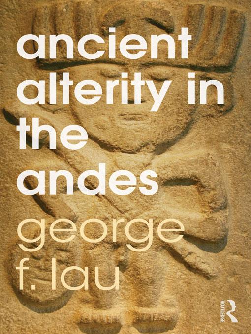 Ancient Alterity in the Andes by George F. Lau