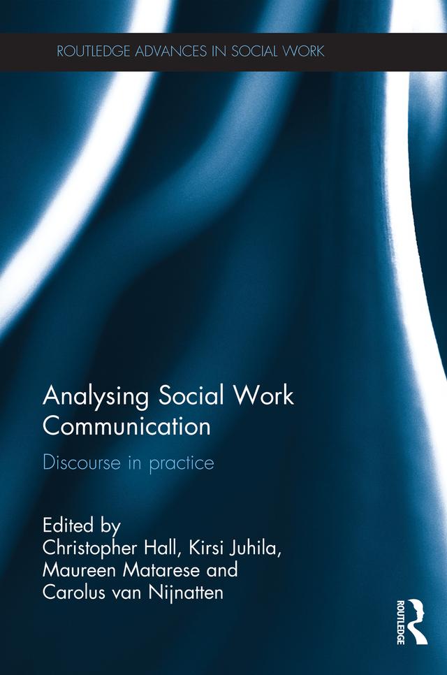 Analysing Social Work Communication by Carolus van Nijnatten, Christopher Hall, Kirsi Juhila, Maureen Matarese