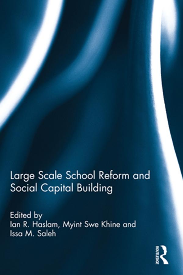 Large Scale School Reform and Social Capital Building by Ian R. Haslam, Issa M. Saleh, Myint Swe Khine