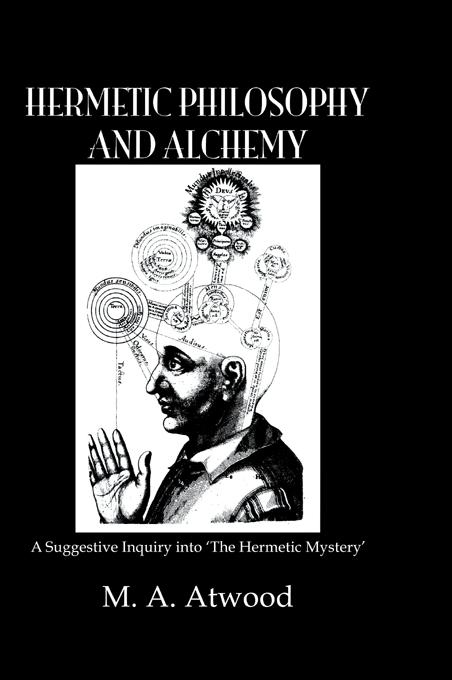Hermetic Philosophy and Alchemy by M.A. Atwood