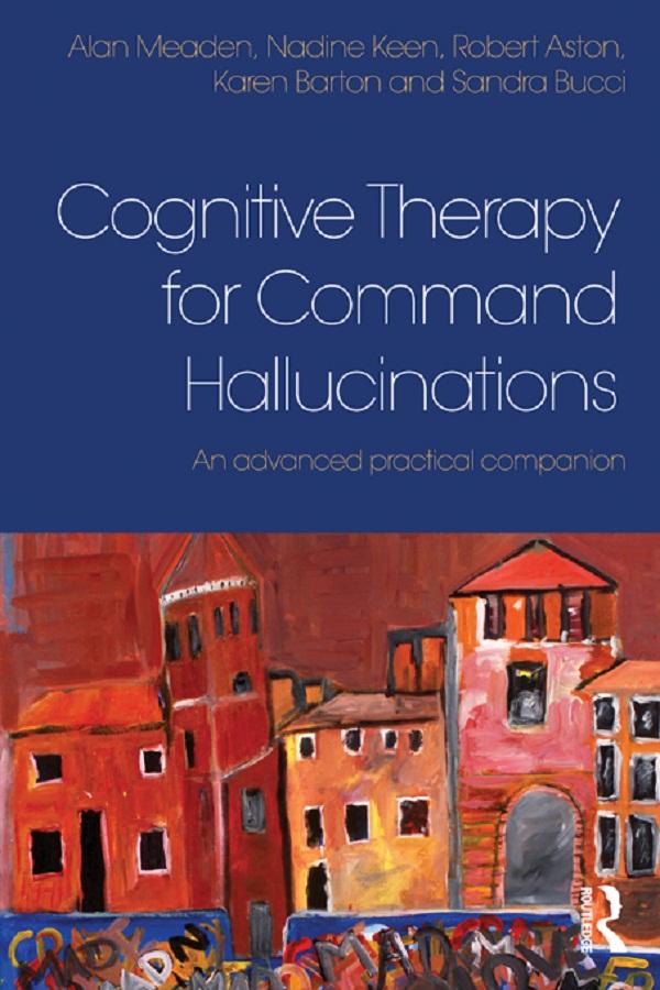 Cognitive Therapy for Command Hallucinations by Alan Meaden, Karen Barton, Nadine Keen, Robert Aston, Sandra Bucci