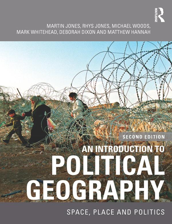 An Introduction to Political Geography by Deborah Dixon, Mark Whitehead, Martin Jones, Matthew Hannah, Michael Woods, Rhys Jones