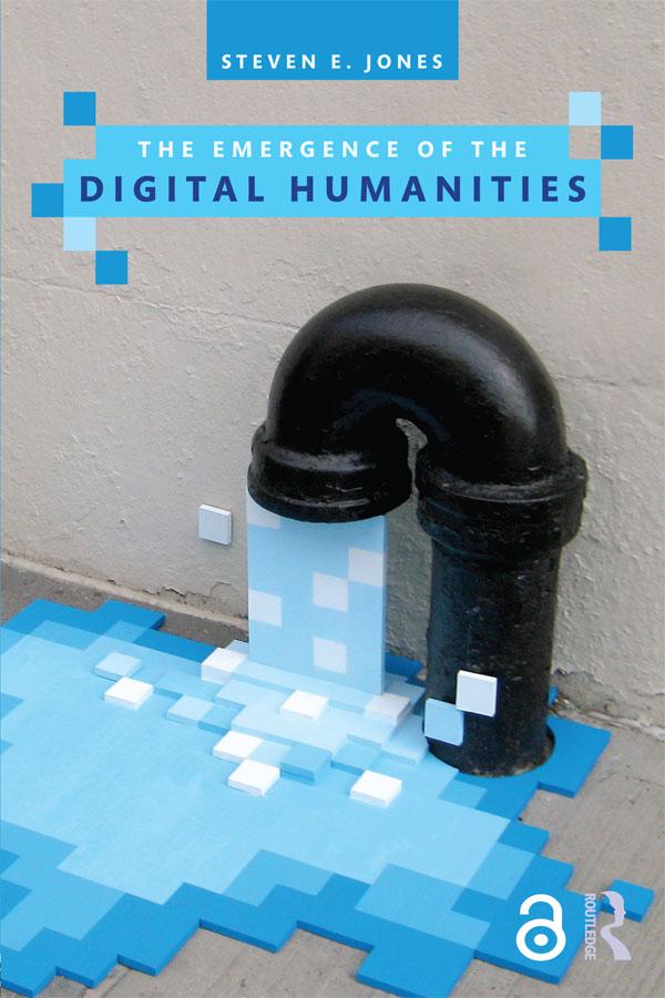 The Emergence of the Digital Humanities by Steven E. Jones