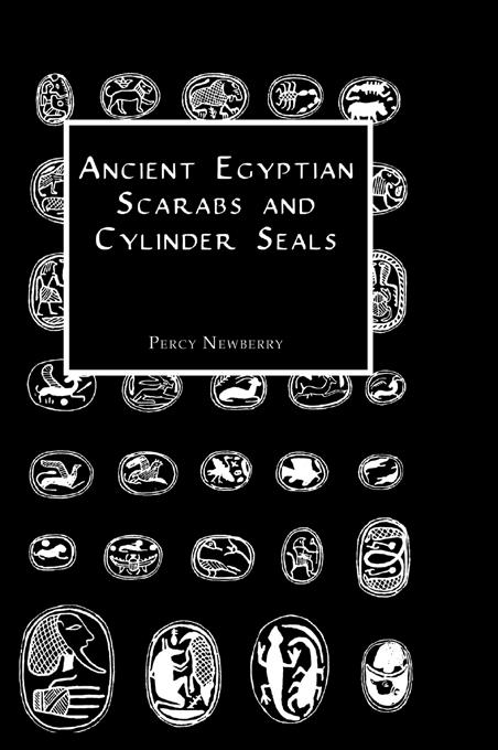 Ancient Egyptian Scarabs and Cylinder Seals by Percy Newberry