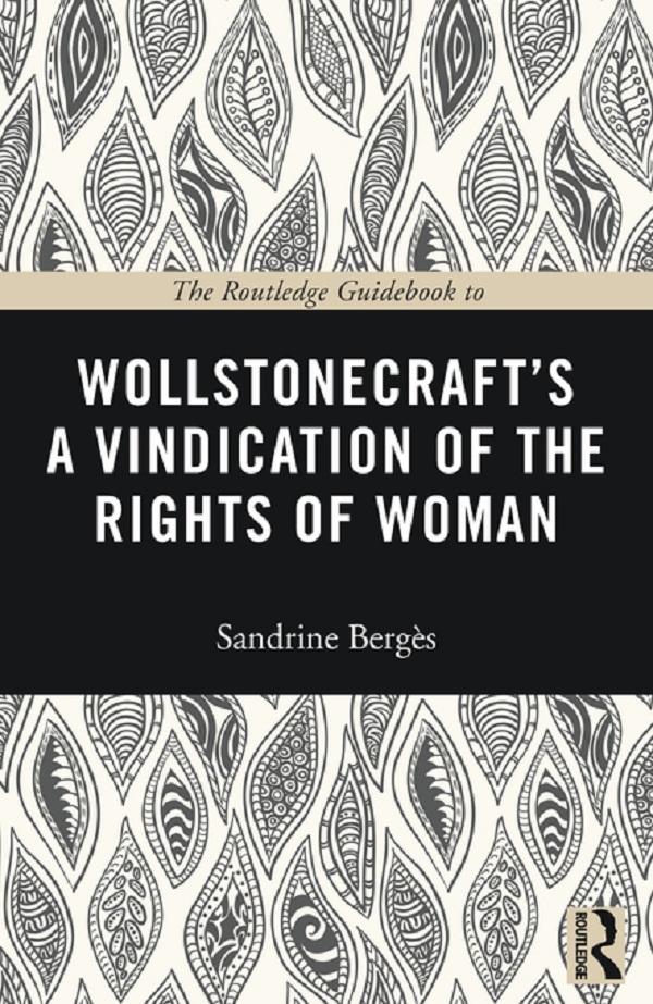 The Routledge Guidebook to Wollstonecraft's A Vindication of the Rights of Woman by Sandrine Berges
