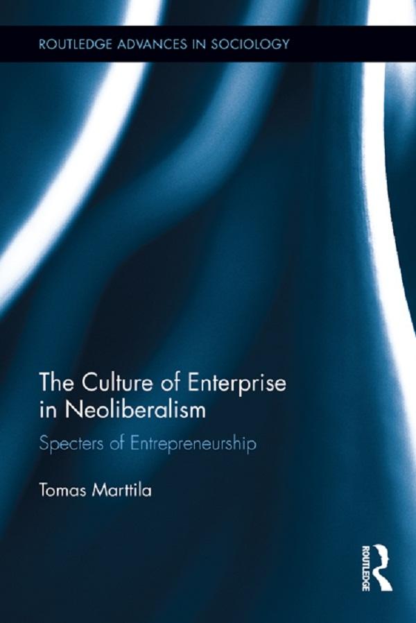 The Culture of Enterprise in Neoliberalism by Tomas Marttila